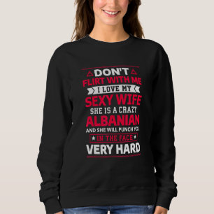 Dont Flirt With Me I Love My Albanian Wife Sweatshirt