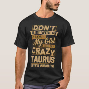 Don't Flirt With Me I Love My Girl She Is A Crazy T-Shirt