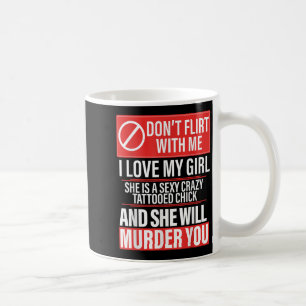Don't Flirt With Me I Love My Girl She Is Y Crazy  Coffee Mug