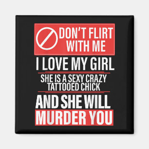 Don't Flirt With Me I Love My Girl She Is Y Crazy  Magnet