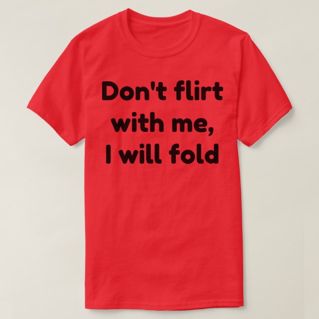 dont flirt with me i will fold 1 T-Shirt (Design Front)