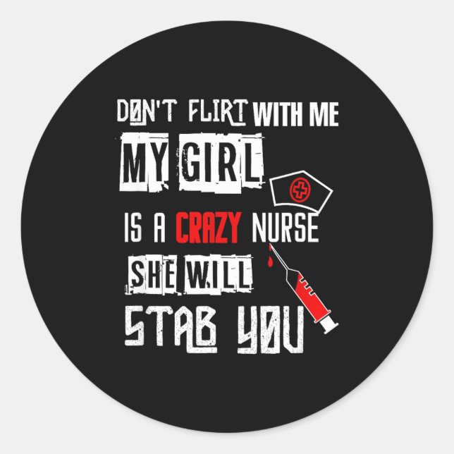 Don't Flirt With Me, My Girl Is A Crazy Nurse...  Classic Round Sticker (Front)