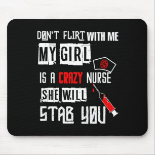 Don't Flirt With Me, My Girl Is A Crazy Nurse...  Mouse Pad
