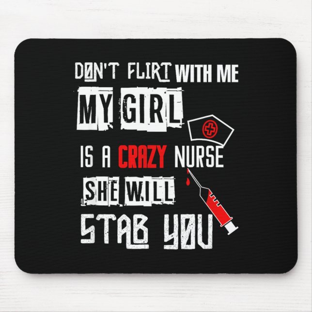 Don't Flirt With Me, My Girl Is A Crazy Nurse...  Mouse Pad (Front)