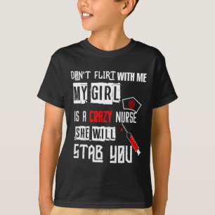 Don't Flirt With Me, My Girl Is A Crazy Nurse... T-Shirt