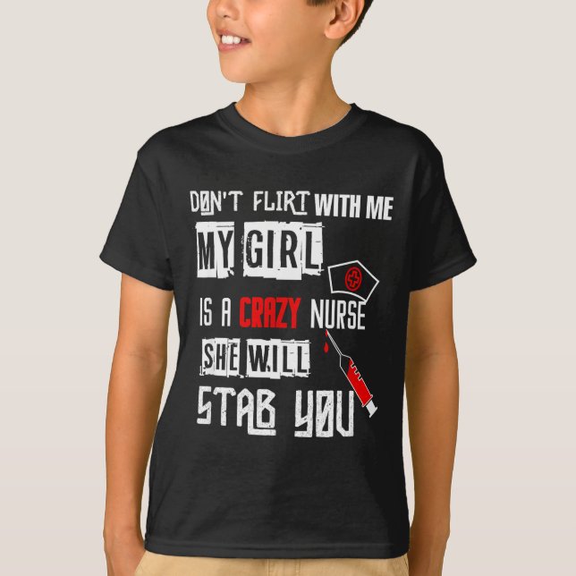 Don't Flirt With Me, My Girl Is A Crazy Nurse...  T-Shirt (Front)