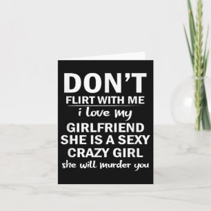 Don't Flirt With Me My Girlfriend Is Crazy Funny Card