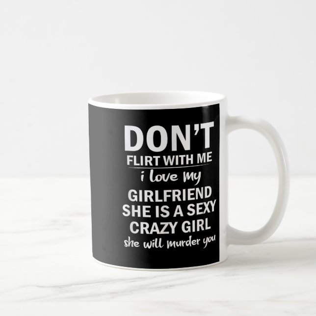 Don't Flirt With Me My Girlfriend Is Crazy Funny  Coffee Mug (Right)