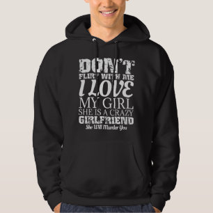 Don't Flirt With Me My Girlfriend Is Crazy Funny Hoodie