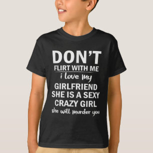 Don't Flirt With Me My Girlfriend Is Crazy Funny T-Shirt