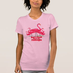 Don't Flock With The Flamingos T-Shirt