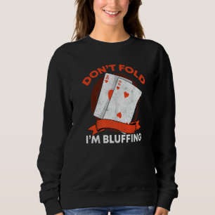 Don't Fold I'm Bluffing Ace Deuce Casino Poker Bl Sweatshirt