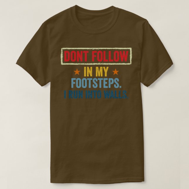 Dont Follow In My Footsteps I Run Into Walls T-Shirt (Design Front)
