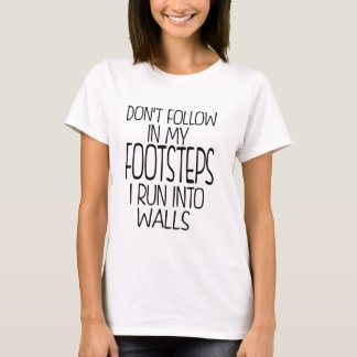 DON'T FOLLOW   IN MY FOOTSTEPS T-Shirt