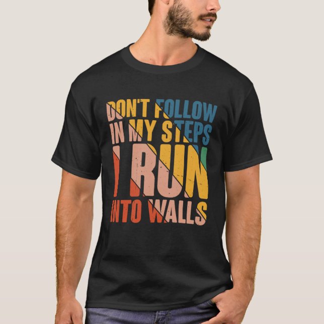 Don't Follow In My Steps  I Run Into Walls         T-Shirt (Front)