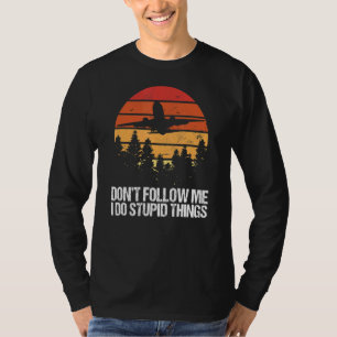 Don't Follow Me I Do Stupid Things Aviation Pilot T-Shirt