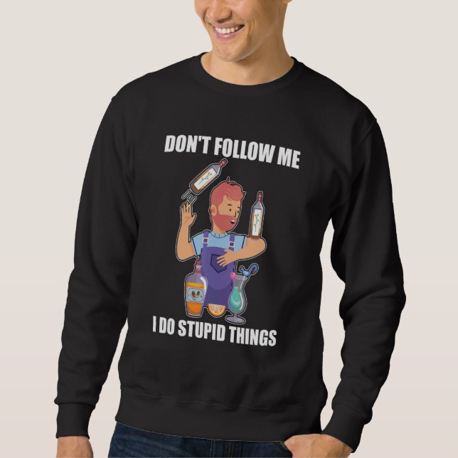 Don't Follow Me I Do Stupid Things   Bartender Mix Sweatshirt (Front)