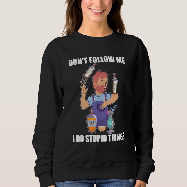 Don't Follow Me I Do Stupid Things   Bartender Mix Sweatshirt (Front)