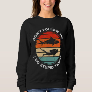Dont Follow Me I Do Stupid Things Diver Scuba Divi Sweatshirt