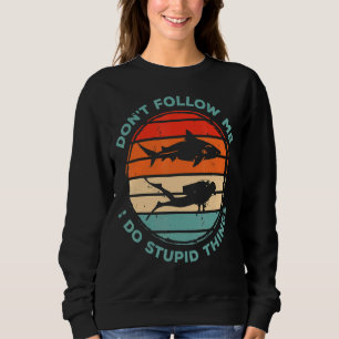 Dont Follow Me I Do Stupid Things Diver Scuba Divi Sweatshirt