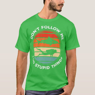 Dont Follow Me I Do Stupid Things Diver Scuba Divi T-Shirt
