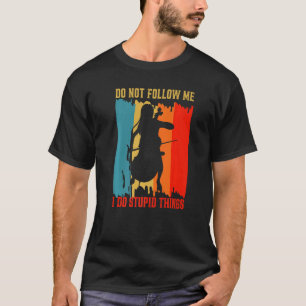 Dont Follow Me I Do Stupid Things Double Bass Cont T-Shirt
