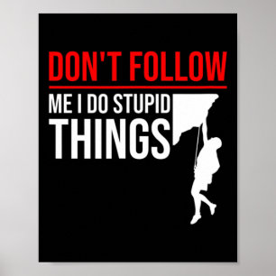 Don't Follow Me I Do Stupid Things Funny Climber R Poster