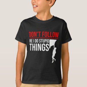 Don't Follow Me I Do Stupid Things Funny Climber R T-Shirt