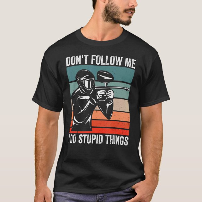 Don't Follow Me I Do Stupid Things Funny Paintball T-Shirt (Front)