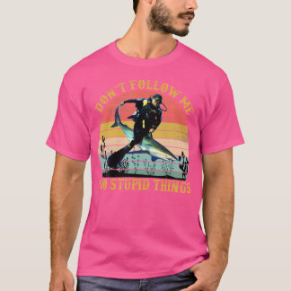Don'T Follow Me I Do Stupid Things Funny Scuba Div T-Shirt