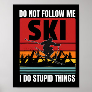 Don't Follow Me I Do Stupid Things Funny Ski Skiin Poster