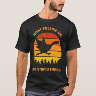 Dont Follow Me I Do Stupid Things  Goose Meme Honk T-Shirt
