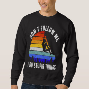 Don't Follow Me I Do Stupid Things Hike Funny Rock Sweatshirt