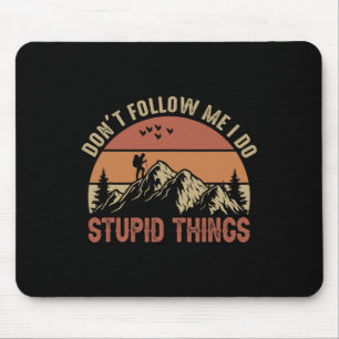 Don't Follow Me I Do Stupid Things Hiking Climbing Mouse Pad