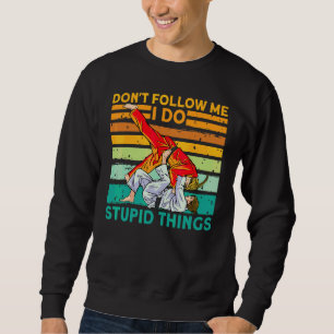 Don't Follow Me I Do Stupid Things Judo Karate Tae Sweatshirt