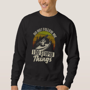 Don't Follow Me I do Stupid Things Kayak  Kayaking Sweatshirt