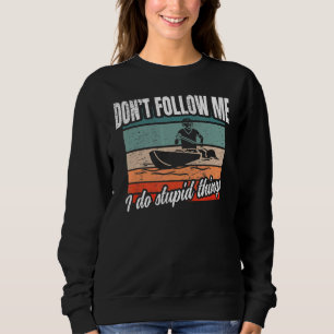 Dont Follow Me I Do Stupid Things Kayak Sweatshirt