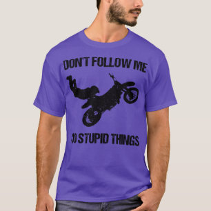 Dont Follow Me I Do Stupid Things Motorbike IX T-Shirt