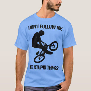 Dont Follow Me I Do Stupid Things Mountain Bike VI T-Shirt