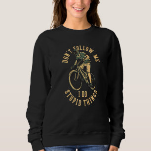 Dont Follow Me I Do Stupid Things Mountain Biking Sweatshirt