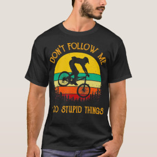 Dont follow me i do stupid things Mountain Biking T-Shirt