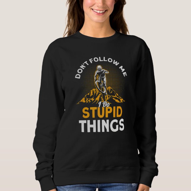 Don't Follow Me I Do Stupid Things Mtb  Mountain B Sweatshirt (Front)