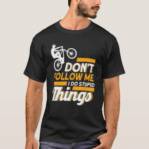 Don't Follow Me I Do Stupid Things Mtb Mountain B T-Shirt
