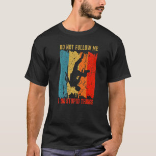 Dont Follow Me I Do Stupid Things Parkour Warrior T-Shirt