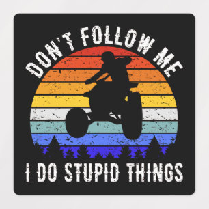 Don't Follow Me I Do Stupid Things - Quad ATV I