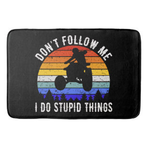 Don't Follow Me I Do Stupid Things - Quad ATV I Bath Mat