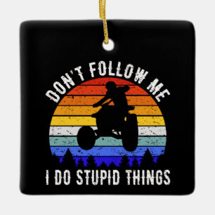 Don't Follow Me I Do Stupid Things - Quad ATV I Ceramic Ornament