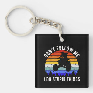 Don't Follow Me I Do Stupid Things - Quad ATV I Key Ring