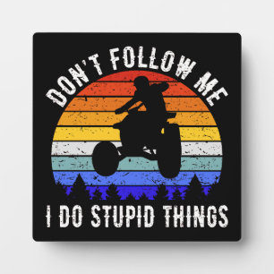 Don't Follow Me I Do Stupid Things - Quad ATV I Plaque
