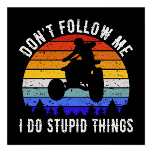 Don't Follow Me I Do Stupid Things - Quad ATV I Poster
